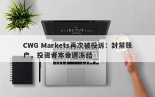 CWG Markets再次被投诉：封禁账户，投资者本金遭冻结