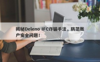 揭秘Deleno IFC诈骗手法，防范账户安全问题！