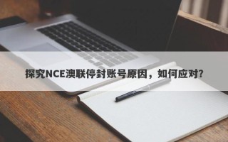 探究NCE澳联停封账号原因，如何应对？