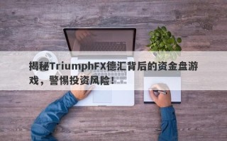 揭秘TriumphFX德汇背后的资金盘游戏，警惕投资风险！