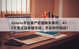 Exness平台用户巨额损失事件，45.5万美元资金被冻结，平台如何回应？