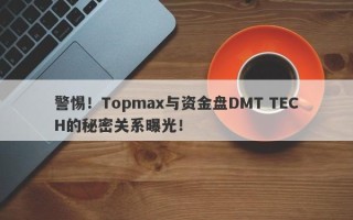 警惕！Topmax与资金盘DMT TECH的秘密关系曝光！