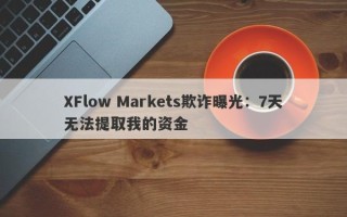 XFlow Markets欺诈曝光：7天无法提取我的资金