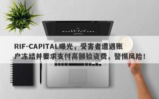 RIF-CAPITAL曝光，受害者遭遇账户冻结并要求支付高额验资费，警惕风险！