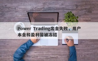 Power Trading出金失败，用户本金和盈利皆被冻结