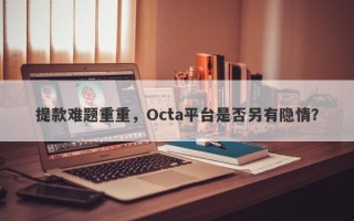 提款难题重重，Octa平台是否另有隐情？