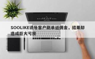 SOOLIKE诱导客户刷单返佣金，结果却造成巨大亏损