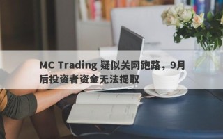 MC Trading 疑似关网跑路，9月后投资者资金无法提取