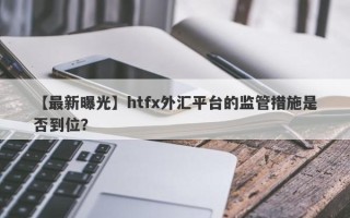 【最新曝光】htfx外汇平台的监管措施是否到位？