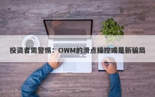 投资者需警惕：OWM的滑点操控或是新骗局