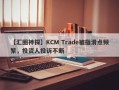 【汇圈神探】KCM Trade被指滑点频繁，投资人投诉不断