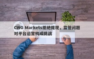 CWG Markets拒绝提现，监管问题对平台运营构成挑战