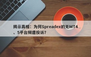 揭示真相：为何Spreadex的无MT4、5平台频遭投诉？