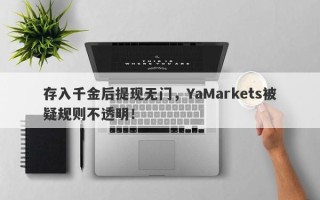 存入千金后提现无门，YaMarkets被疑规则不透明！