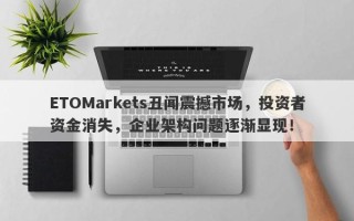 ETOMarkets丑闻震撼市场，投资者资金消失，企业架构问题逐渐显现！