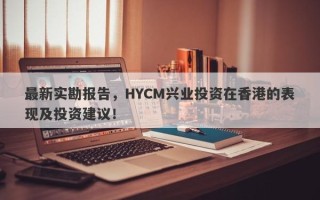 最新实勘报告，HYCM兴业投资在香港的表现及投资建议！