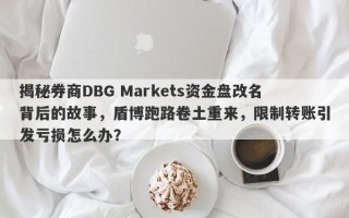 揭秘券商DBG Markets资金盘改名背后的故事，盾博跑路卷土重来，限制转账引发亏损怎么办？