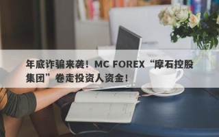 年底诈骗来袭！MC FOREX“摩石控股集团”卷走投资人资金！