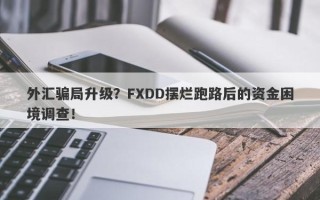 外汇骗局升级？FXDD摆烂跑路后的资金困境调查！