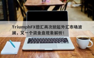 TriumphFX德汇再次掀起外汇市场波澜，又一个资金盘现象解析！