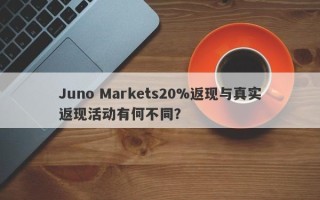 Juno Markets20%返现与真实返现活动有何不同？