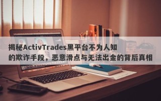 揭秘ActivTrades黑平台不为人知的欺诈手段，恶意滑点与无法出金的背后真相