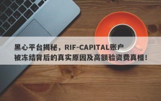 黑心平台揭秘，RIF-CAPITAL账户被冻结背后的真实原因及高额验资费真相！