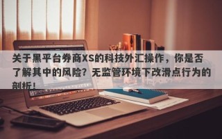 关于黑平台券商XS的科技外汇操作，你是否了解其中的风险？无监管环境下改滑点行为的剖析！