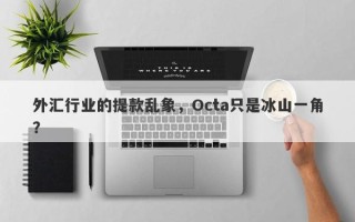 外汇行业的提款乱象，Octa只是冰山一角？