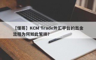 【懂哥】KCM Trade外汇平台的出金流程为何如此繁琐？