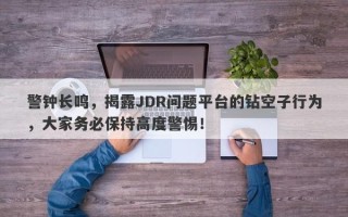 警钟长鸣，揭露JDR问题平台的钻空子行为，大家务必保持高度警惕！