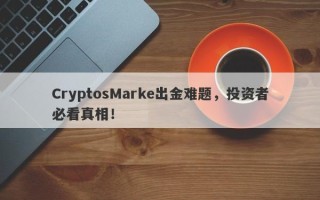 CryptosMarke出金难题，投资者必看真相！