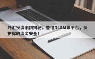 外汇投资陷阱揭秘，警惕DLSM黑平台，保护你的资金安全！