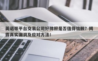 英诺等平台交易公司好牌照是否值得信赖？揭露真实漏洞及应对方法！