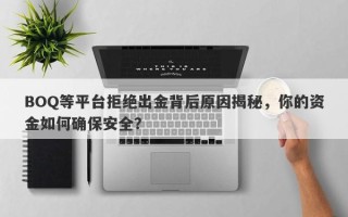 BOQ等平台拒绝出金背后原因揭秘，你的资金如何确保安全？