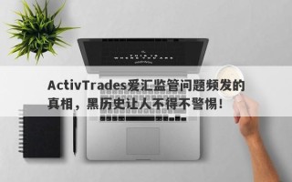 ActivTrades爱汇监管问题频发的真相，黑历史让人不得不警惕！