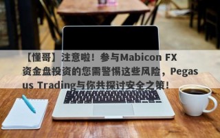 【懂哥】注意啦！参与Mabicon FX资金盘投资的您需警惕这些风险，Pegasus Trading与你共探讨安全之策！