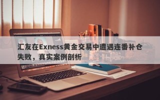 汇友在Exness黄金交易中遭遇连番补仓失败，真实案例剖析