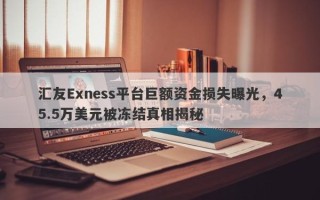 汇友Exness平台巨额资金损失曝光，45.5万美元被冻结真相揭秘