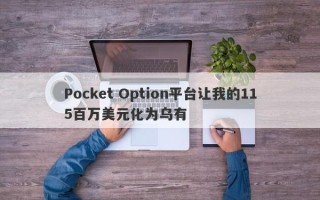 Pocket Option平台让我的115百万美元化为乌有