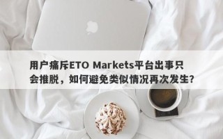 用户痛斥ETO Markets平台出事只会推脱，如何避免类似情况再次发生？