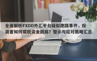 全面解析FXDD外汇平台疑似跑路事件，投资者如何摆脱资金困局？警示与应对策略汇总。