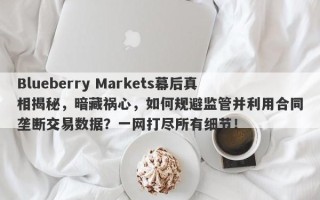 Blueberry Markets幕后真相揭秘，暗藏祸心，如何规避监管并利用合同垄断交易数据？一网打尽所有细节！