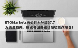 ETOMarkets恶劣行为导致37.7万美金损失，投资者因白银价格被篡改爆仓！