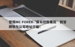 警惕MC FOREX“摩石控股集团”假冒牌照与公司地址行骗！