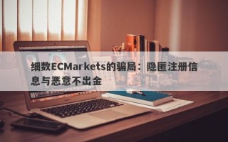 细数ECMarkets的骗局：隐匿注册信息与恶意不出金