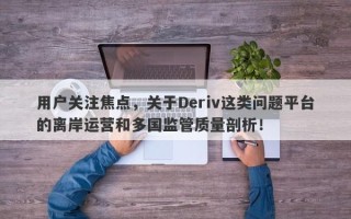 用户关注焦点，关于Deriv这类问题平台的离岸运营和多国监管质量剖析！