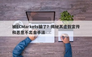 被ECMarkets骗了？揭秘其虚假宣传和恶意不出金手法