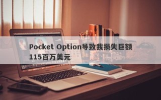 Pocket Option导致我损失巨额115百万美元