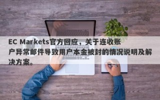 EC Markets官方回应，关于连收账户异常邮件导致用户本金被封的情况说明及解决方案。